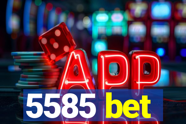 5585 bet